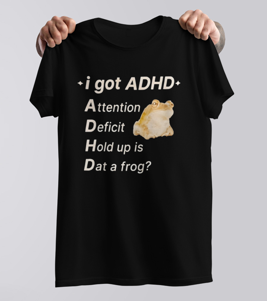 I Got ADHD Attention Deficit Hold Up Is Dat A Frog T-Shirt