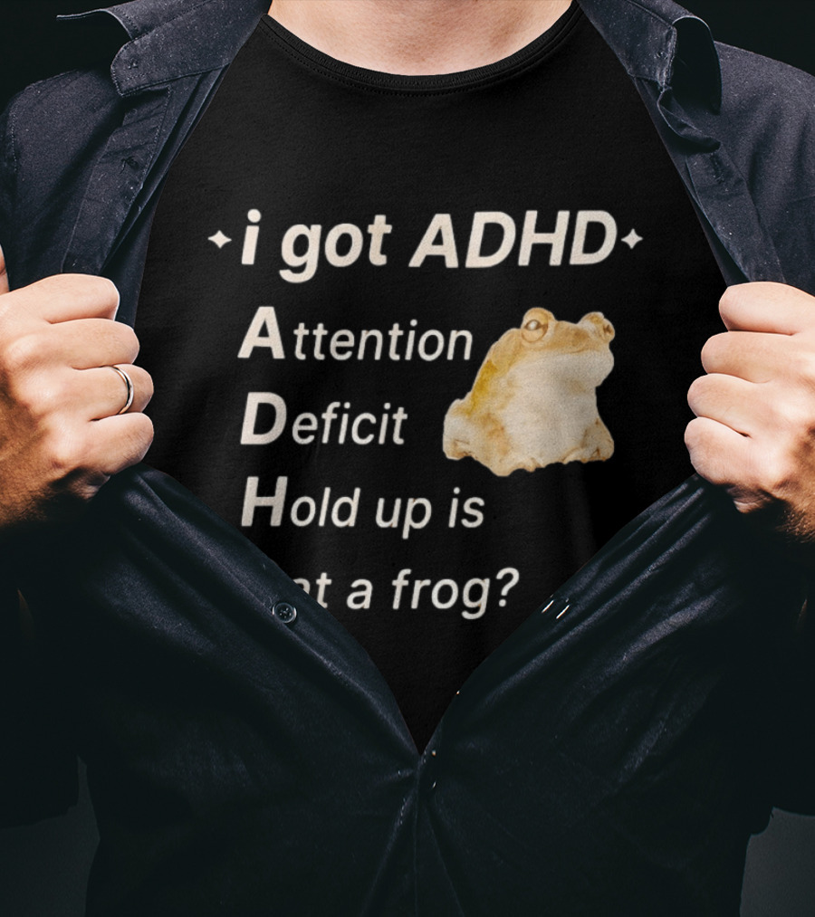 I Got ADHD Attention Deficit Hold Up Is Dat A Frog T-Shirt
