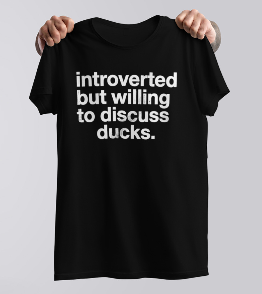 Introverted But Willing To Discuss Ducks Humor Tees For Introverts And Bird Lovers T-Shirt