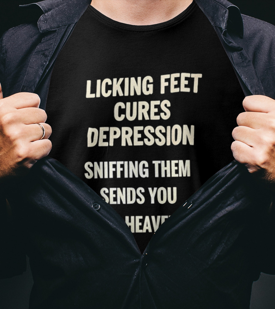 Licking Feet Cures Depression Sniffing Them Sends You To Heaven T-Shirt