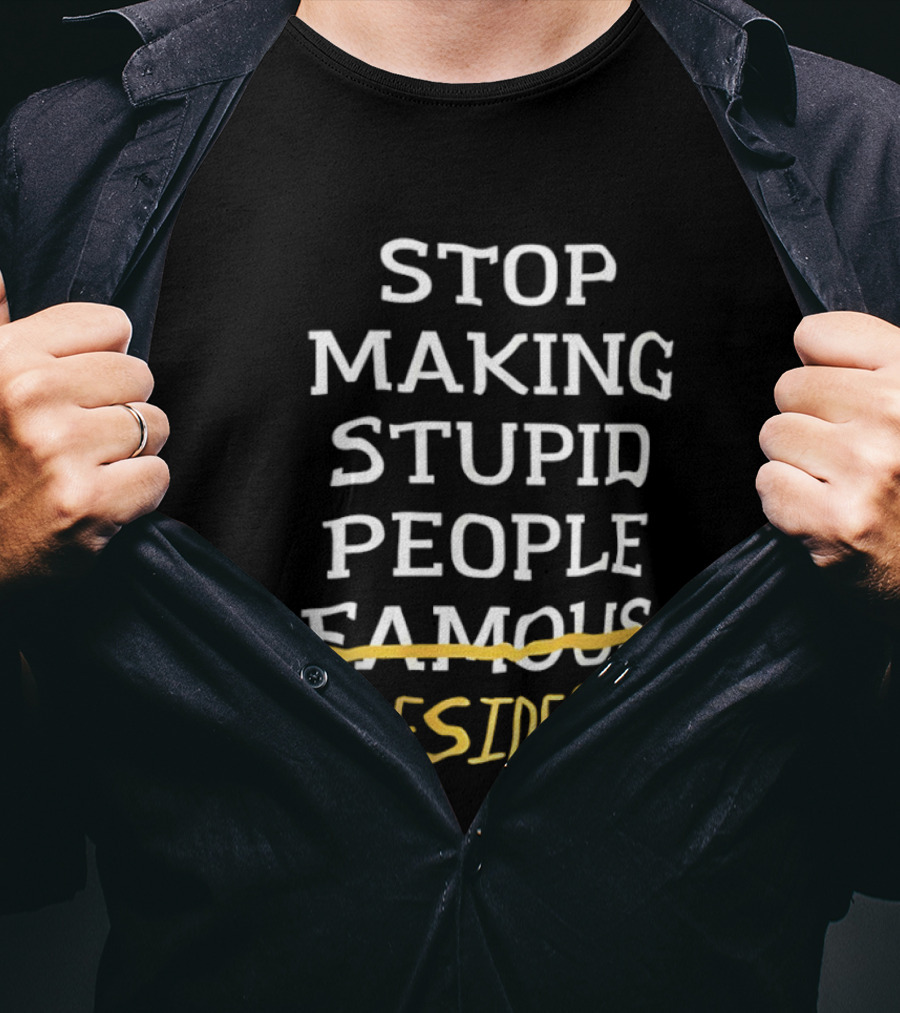 Stop Making Stupid People President Advocacy Message T-Shirt