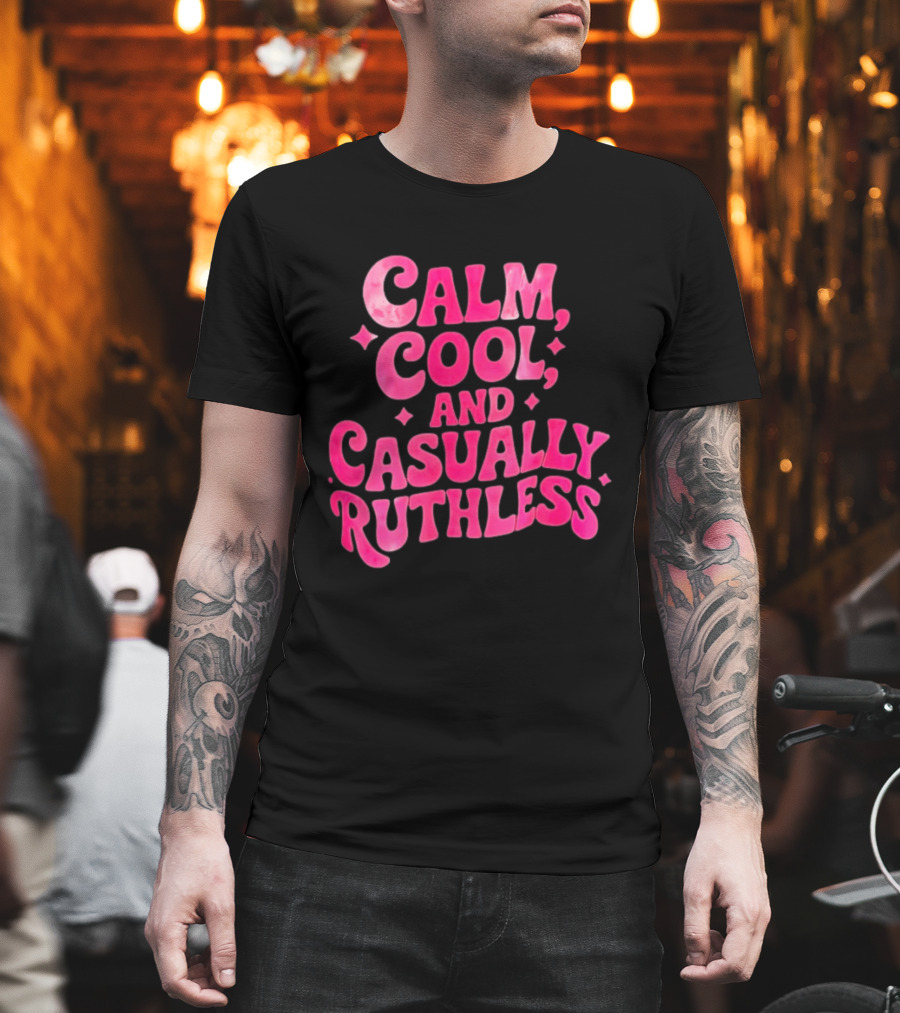 Calm Cool And Casually Ruthless Pink T-Shirt