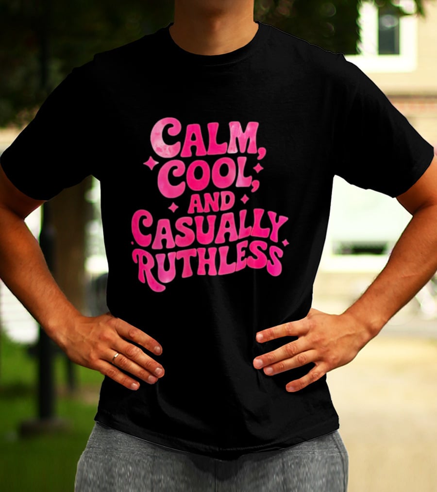 Calm Cool And Casually Ruthless Pink T-Shirt
