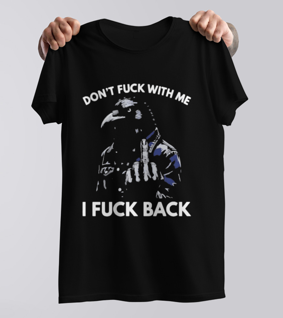 Don't Fuck With Me I Fuck Back Middle Finger Rebel Crow Attitude T-Shirt
