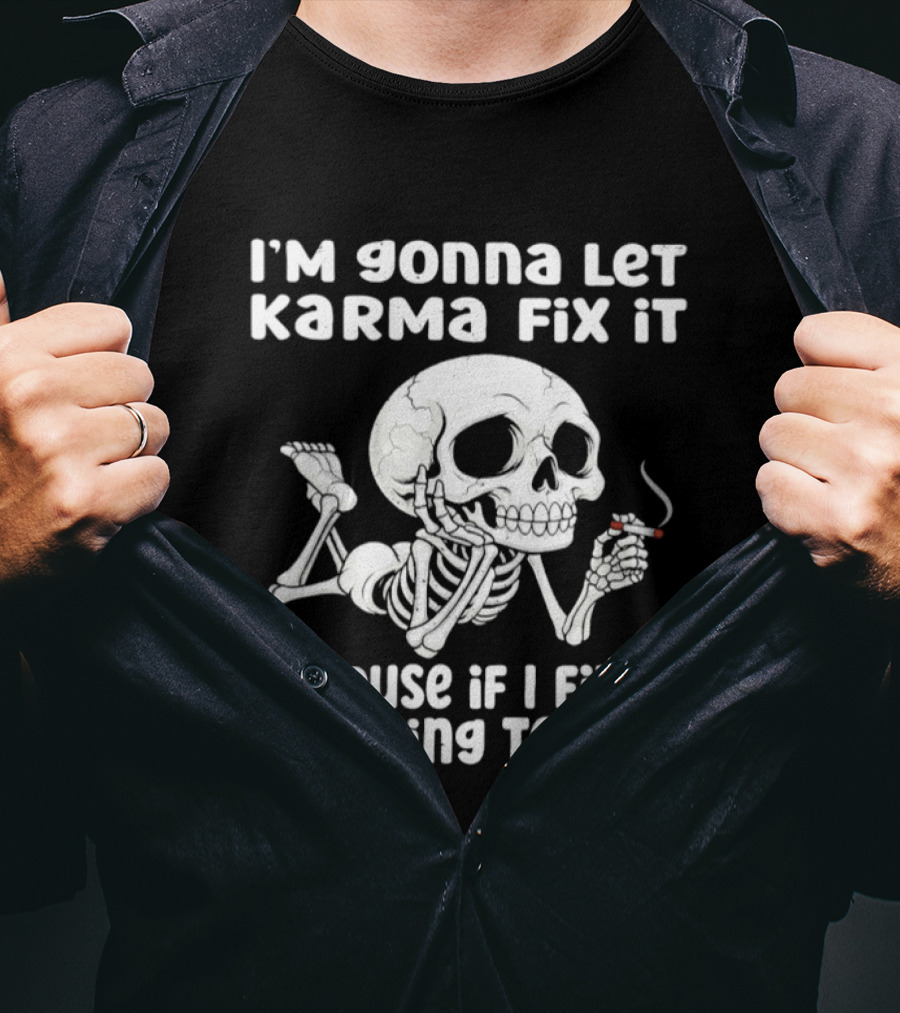 I'm Gonna Let Karma Fix It Because If I Fix It I'm Going To Jail Skeleton Smoking T-Shirt