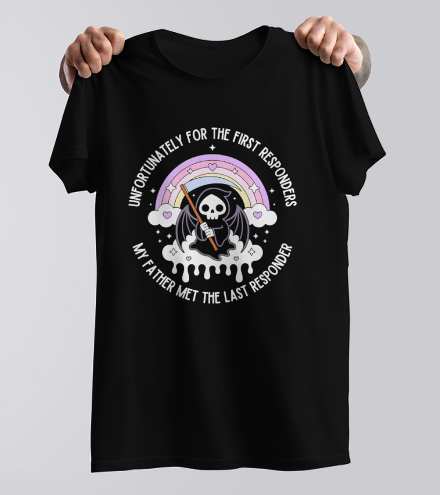 Unfortunately For The First Responders My Father Met The Last Responder Grim Reaper With Rainbow And Hearts T-Shirt