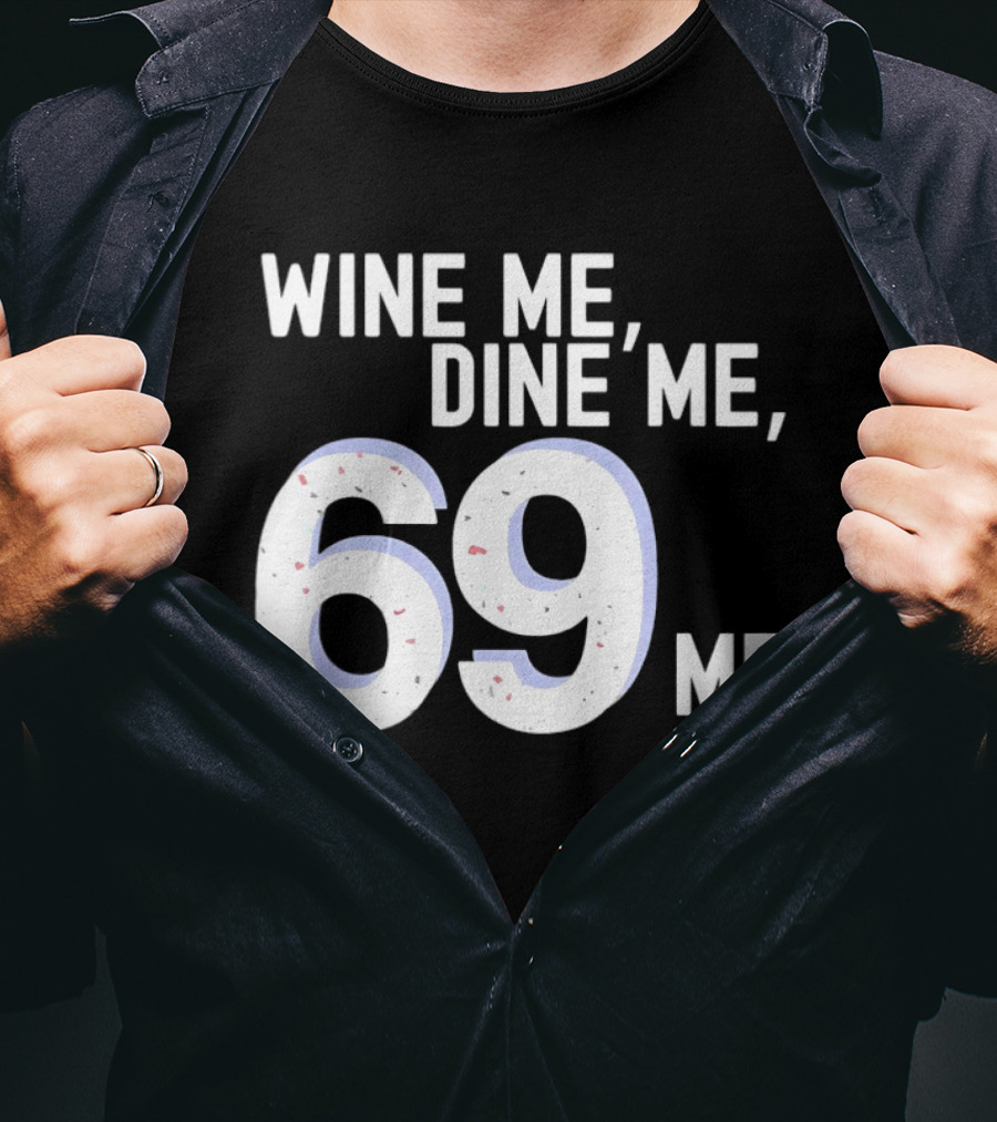 Wine Me Dine Me 69 Me T-Shirt