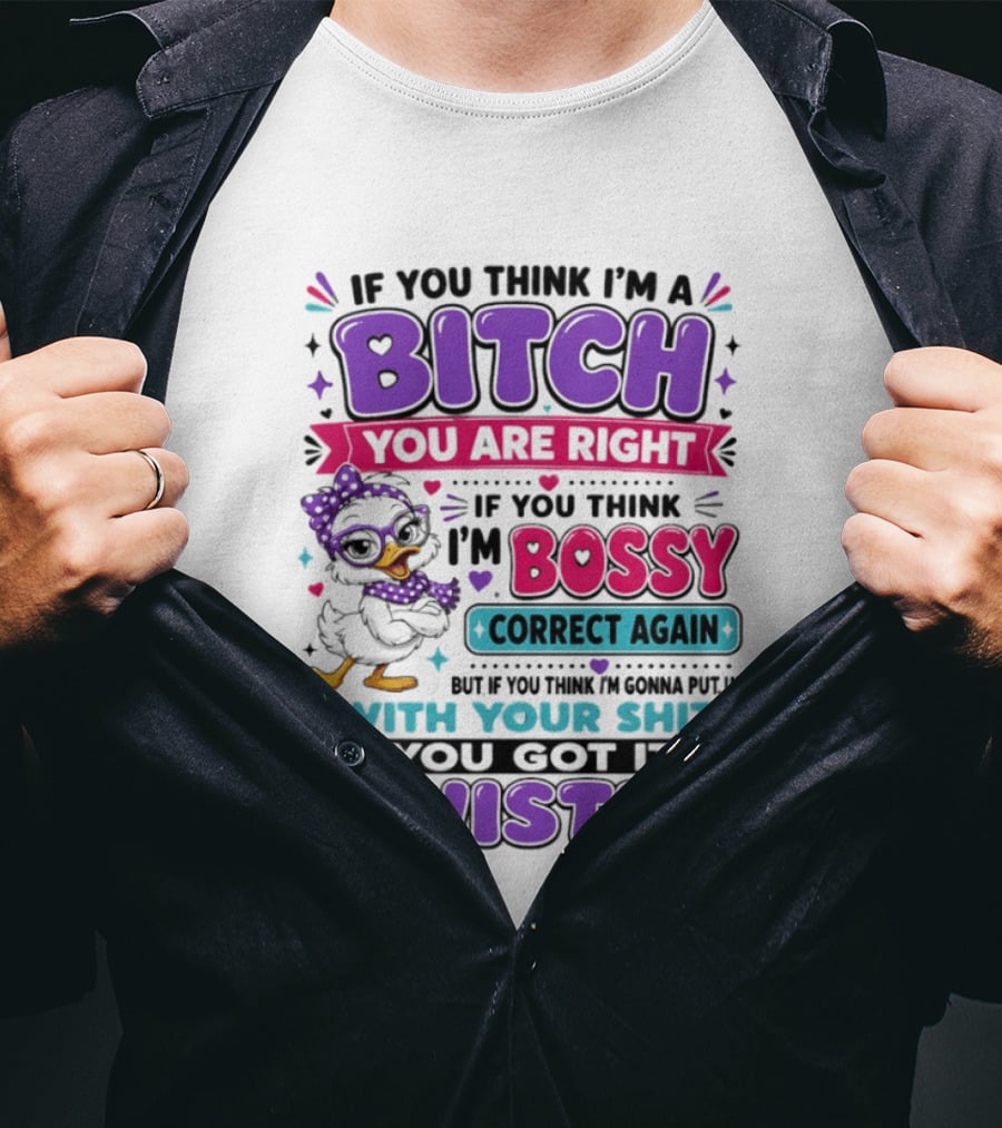 If You Think I'm A Bitch You Are Right Bossy Cartoon Duck Twisted T-Shirt