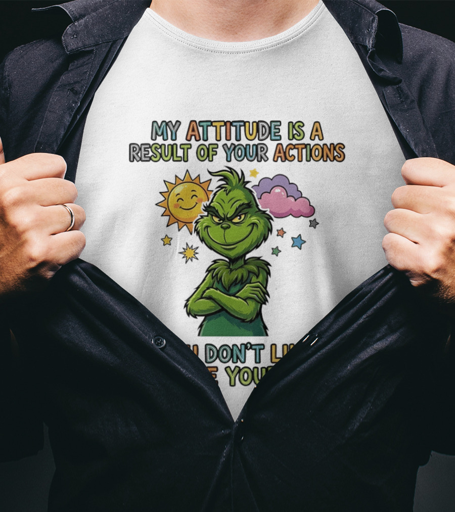My Attitude Is A Result Of Your Actions Grinch Don't Like It Blame Yourself T-Shirt