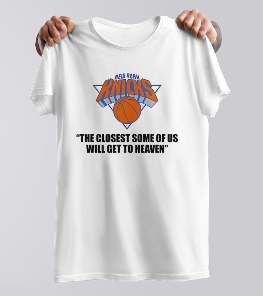 New York Knicks NBA The Closest Some Of Us Will Get To Heaven 2026 T-Shirt