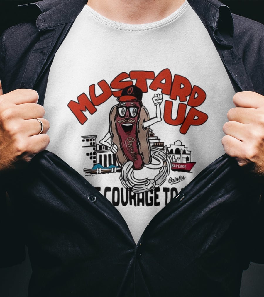 Orioles Mustard Up The Courage To Win Hot Dog Mascot Baltimore Harbor T-Shirt