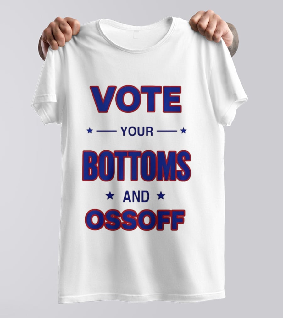 Vote Your Bottoms And Ossoff T-Shirt
