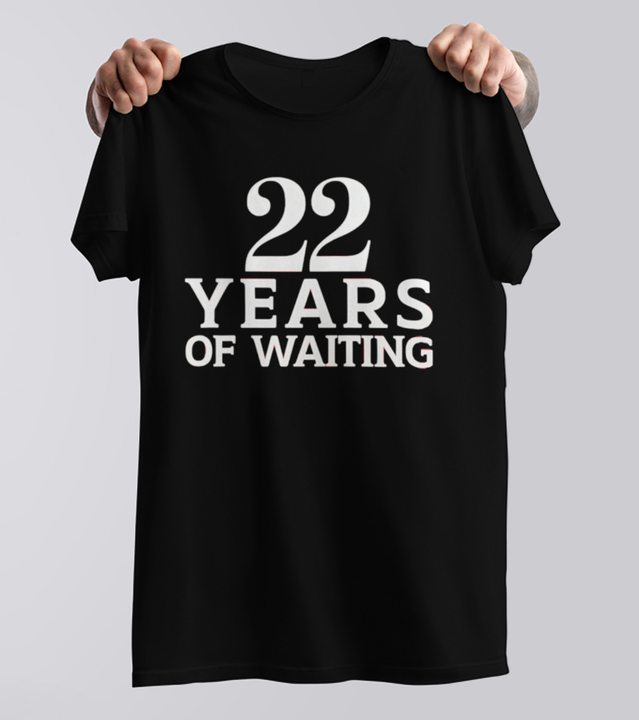 22 Years Of Waiting T-Shirt