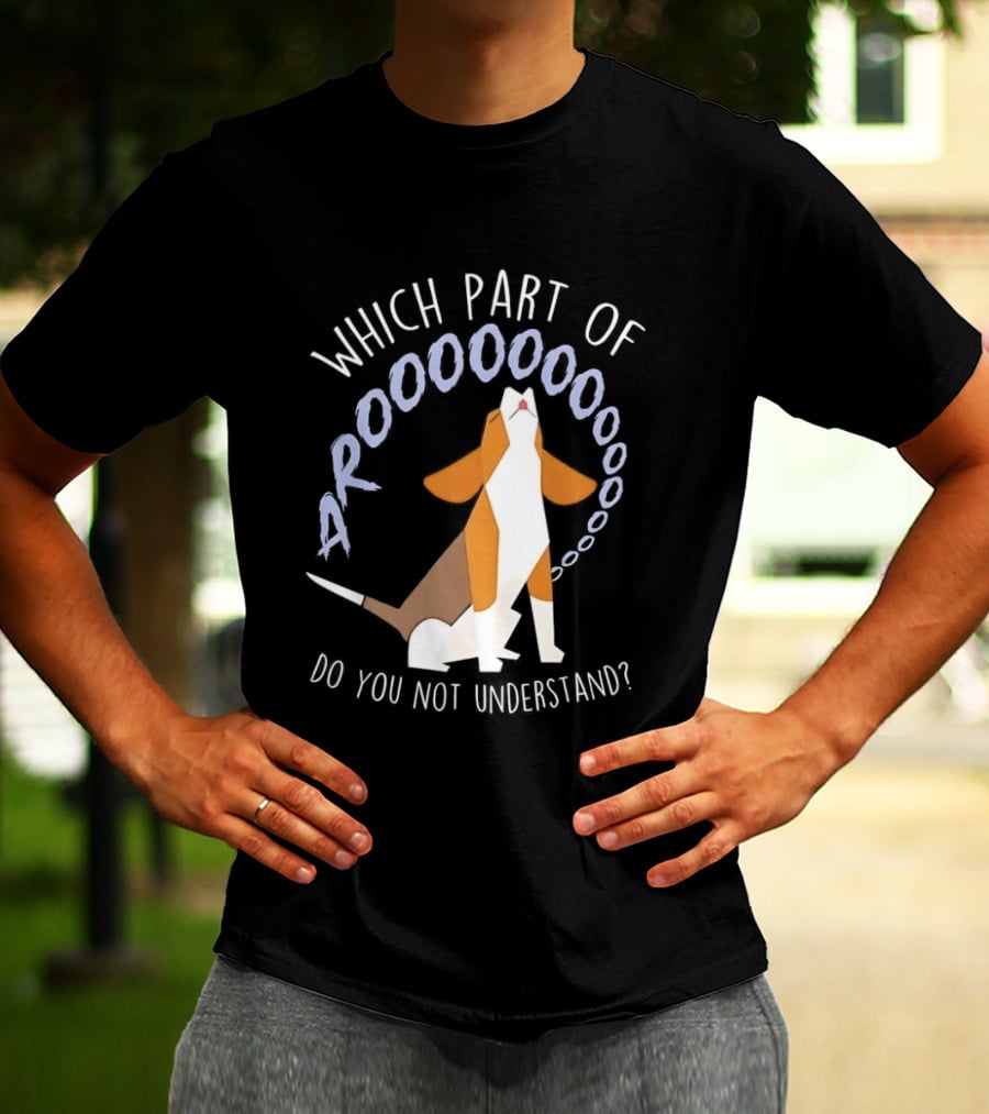 Which Part Of Arooooo Beagle Howling Do You Not Understand T-Shirt