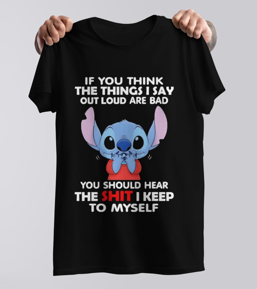 If You Think The Things I Say Out Loud Are Bad You Should Hear The Shit I Keep To Myself Stitch T-Shirt