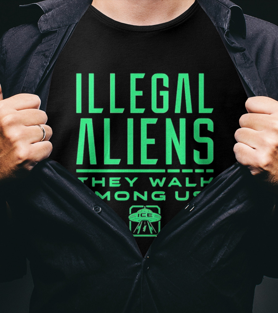 Illegal Aliens They Walk Among Us UFO ICE T-Shirt