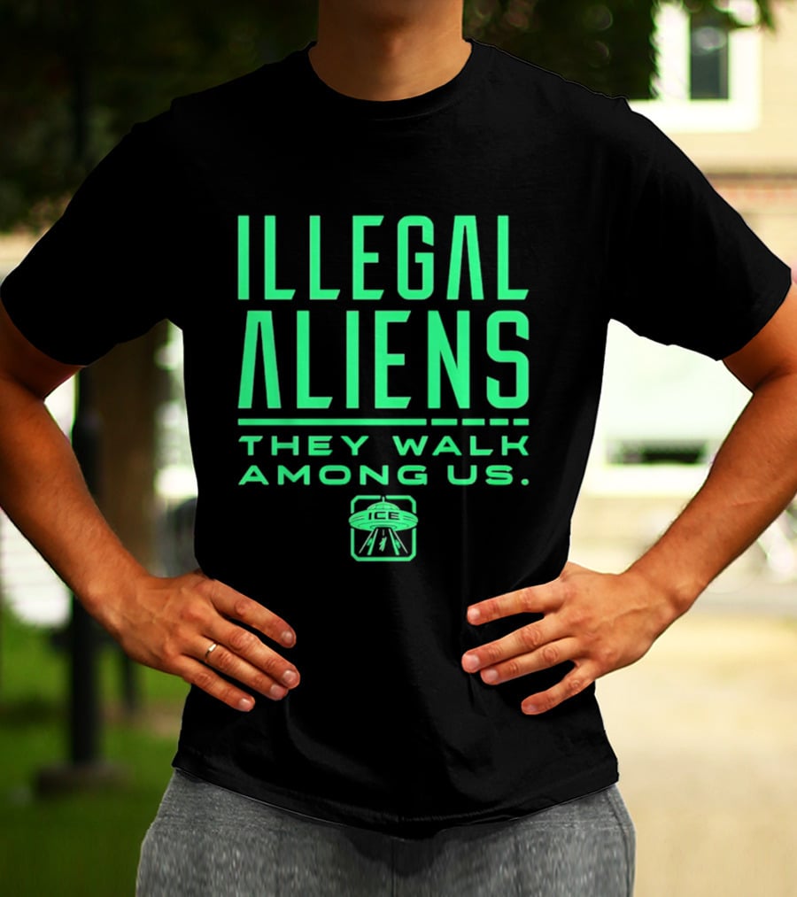 Illegal Aliens They Walk Among Us UFO ICE T-Shirt