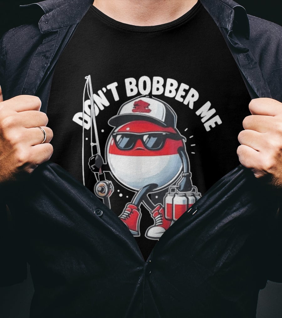 Don't Bobber Me Funny Beer Fishing Hat And Shades T-Shirt