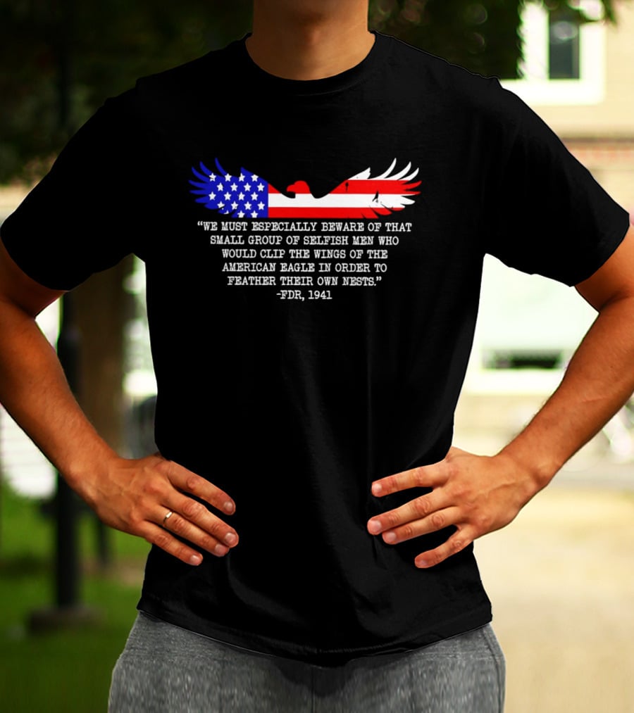 We Must Especially Beware FDR 1941 Quote American Eagle Flag T-Shirt