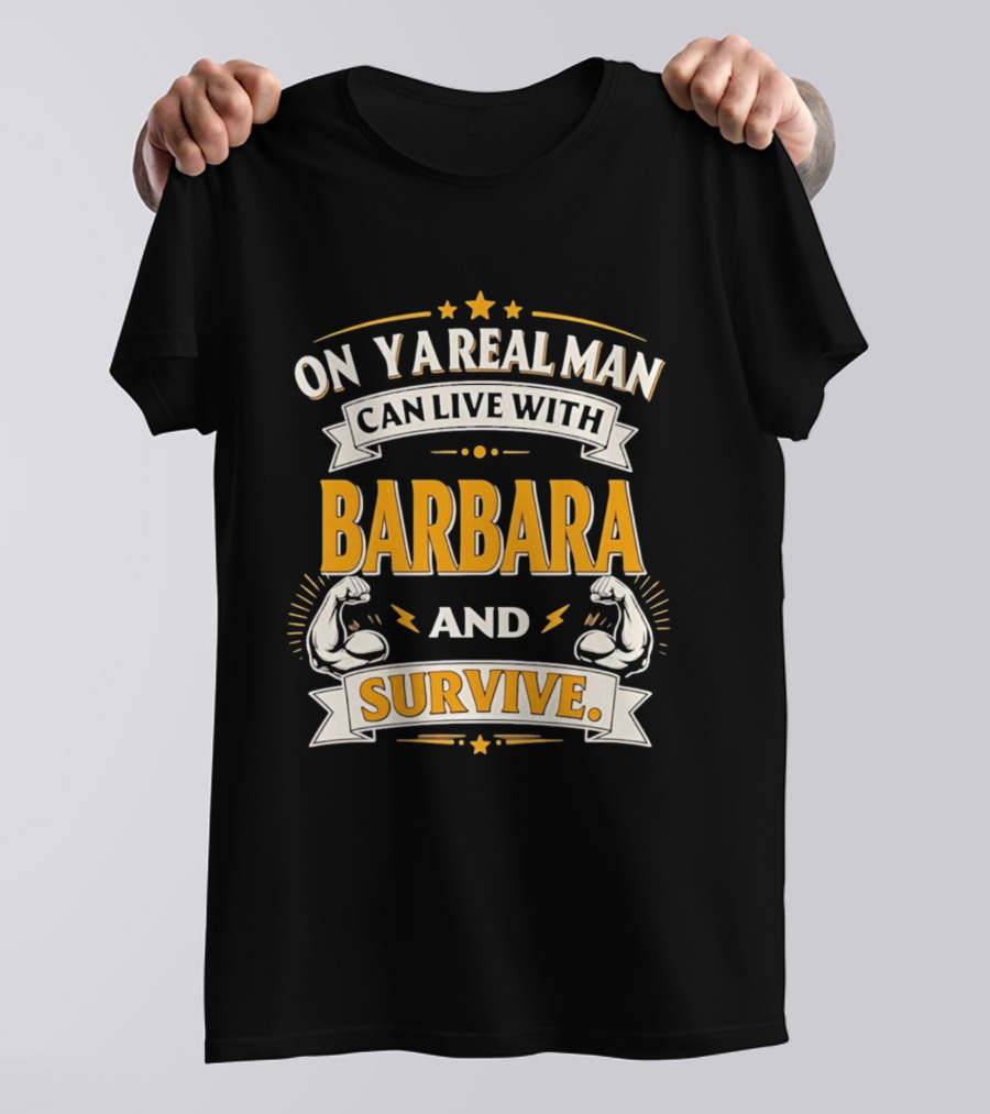 Only A Real Man Can Live With Barbara And Survive Bold Strong T-Shirt