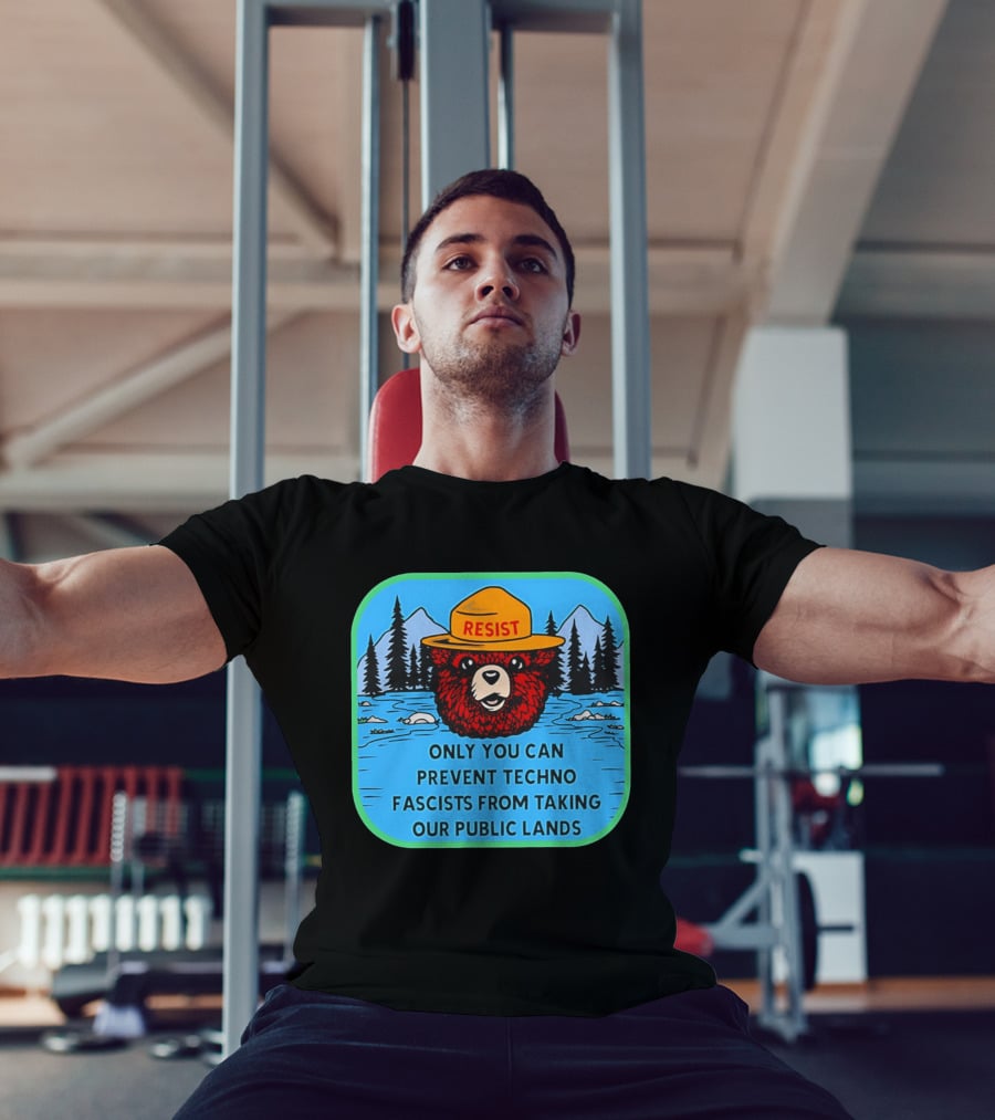 Resist Only You Can Prevent Techno Fascists From Taking Our Public Lands Smokey Bear T-Shirt