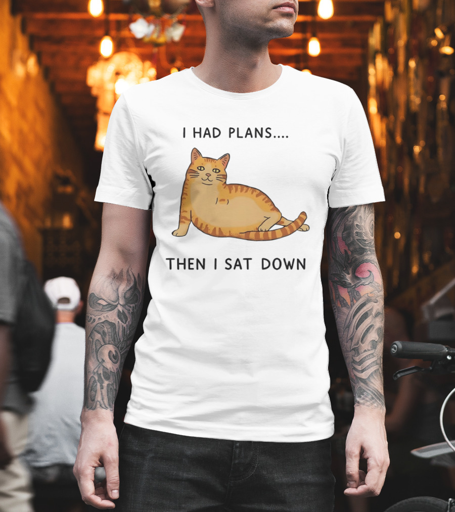 I Had Plans Then I Sat Down Fat Orange Tabby Cat Meme Sarcastic Pet Lover T-Shirt