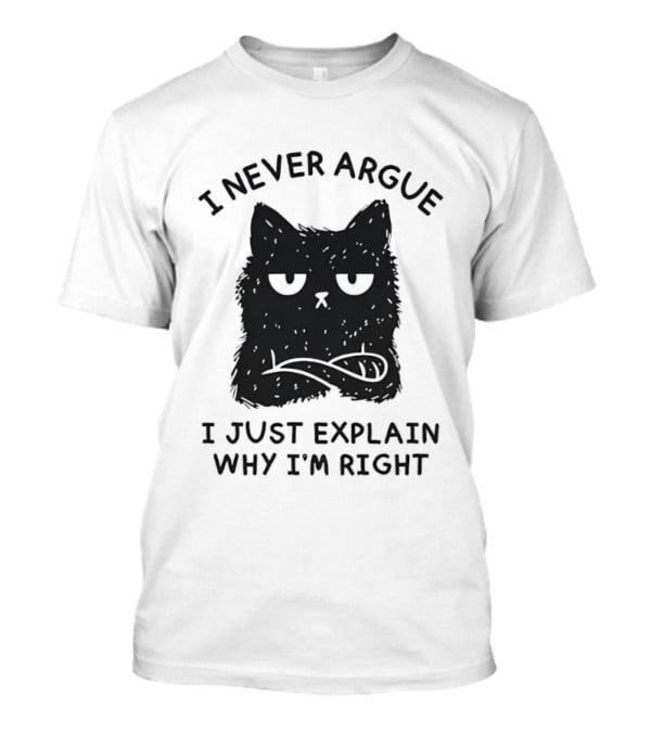 I Never Argue I Just Explain Why I'm Right Grumpy Black Cat T-Shirt