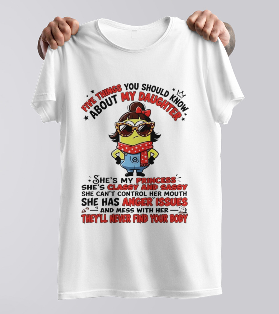Five Things You Should Know About My Daughter Minion Princess Classy Sassy Anger Issues T-Shirt