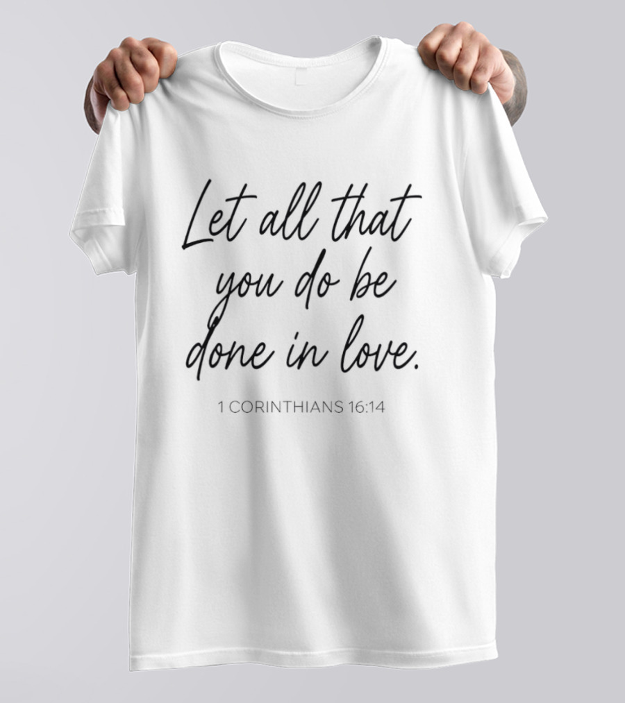 Let All That You Do Be Done In Love 1 Corinthians 16 14 Faith Verse Bible T-Shirt