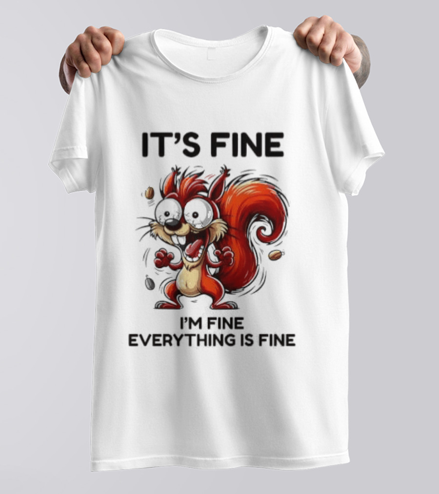 Manic Squirrel It's Fine I'm Fine Everything Is Fine T-Shirt