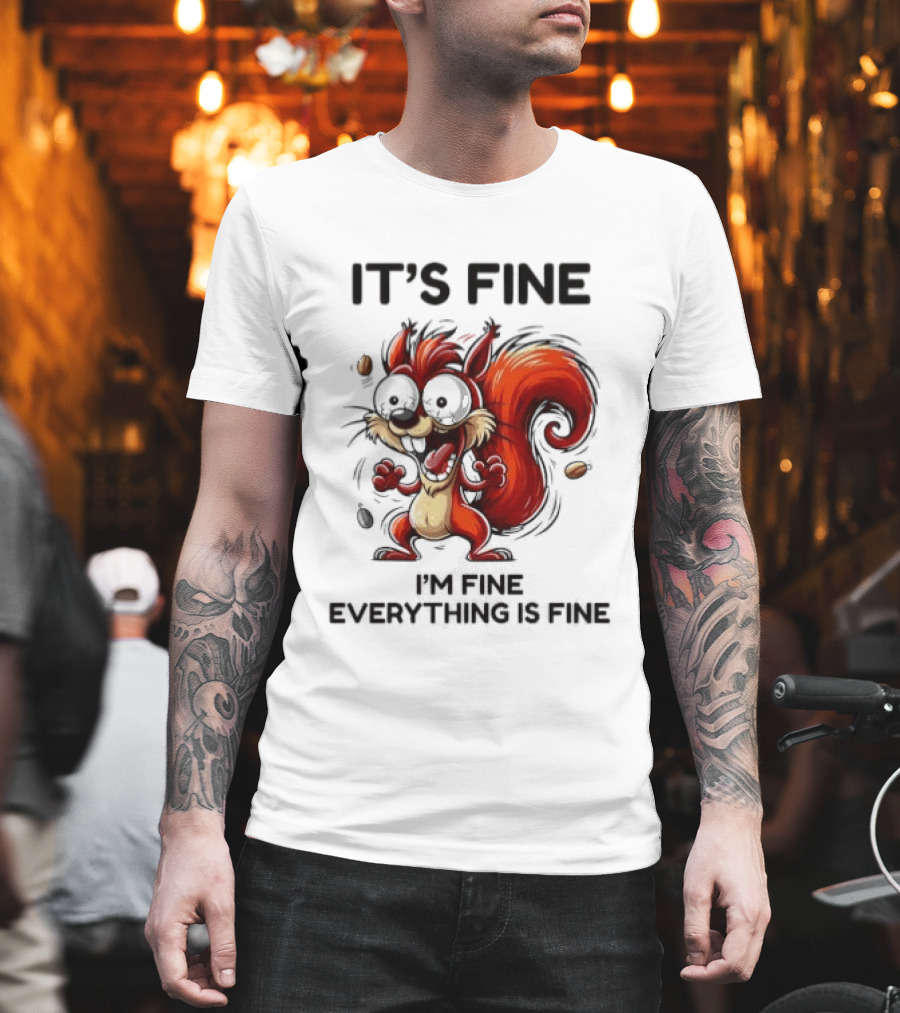 Manic Squirrel It's Fine I'm Fine Everything Is Fine T-Shirt
