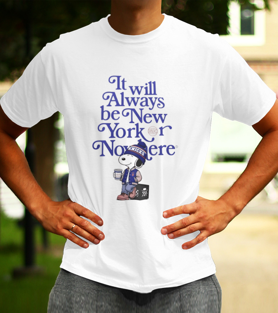 It Will Always Be New York Or Nowhere Snoopy Peanuts New York Knicks T-Shirt