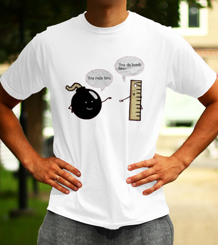 You Rule Bro You Da Bomb Bro Funny Cartoon Bomb And Ruler T-Shirt