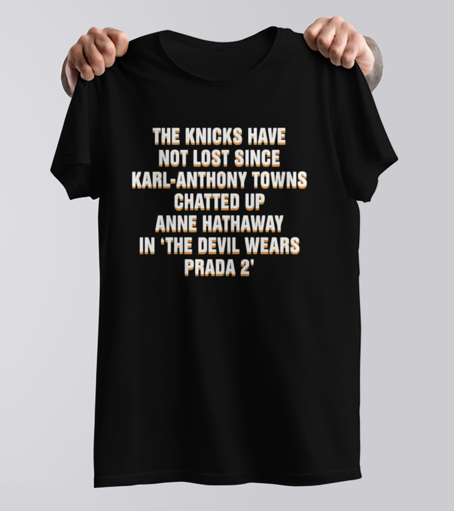 The Knicks Have Not Lost Since Karl Anthony Towns Chatted Up Anne Hathaway In The Devil Wears Prada 2 T-Shirt