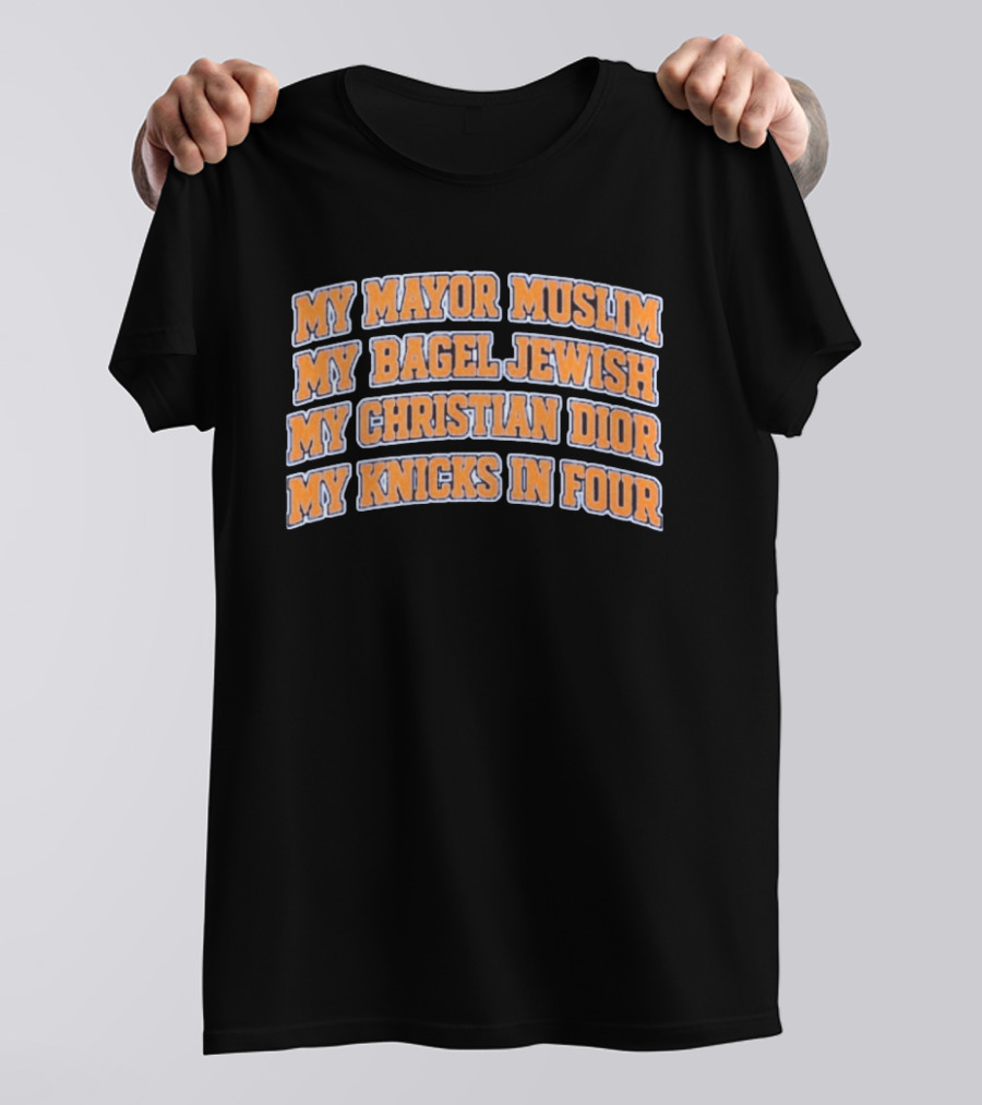 My Mayor Muslim My Bagel Jewish My Christian Dior My Knicks In Four T-Shirt
