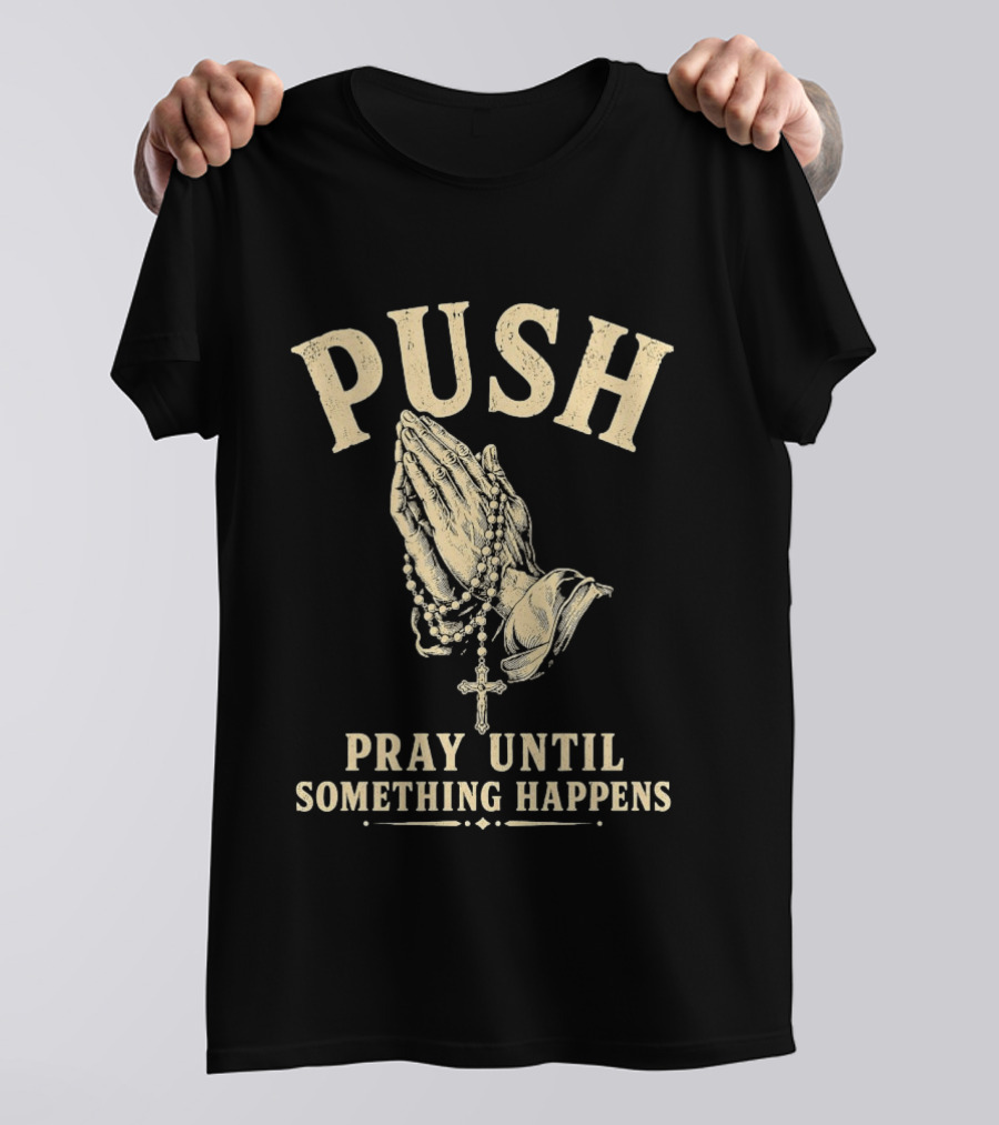 PUSH Pray Until Something Happens Christian Faith Religious Prayer T-Shirt