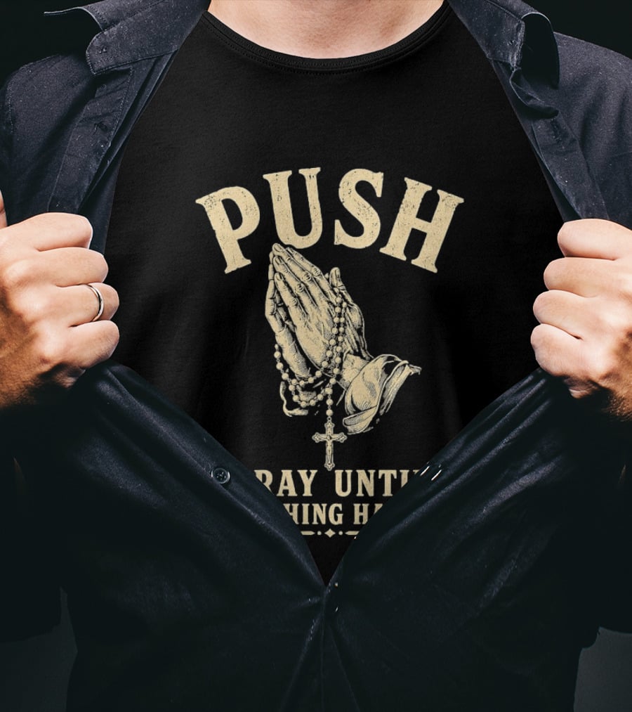 PUSH Pray Until Something Happens Christian Faith Religious Prayer T-Shirt
