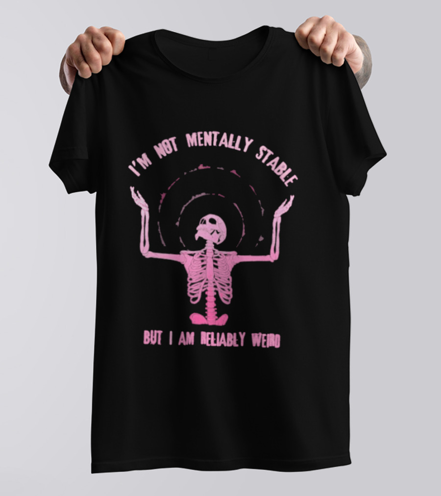 I'm Not Mentally Stable But I Am Reliably Weird Skeleton T-Shirt
