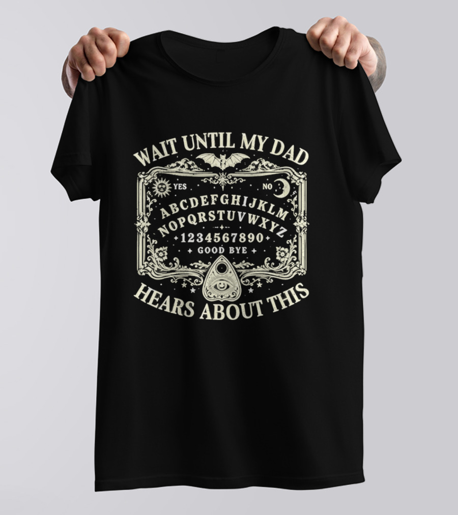 Wait Until My Dad Hears About This Ouija Board Spooky Halloween Gothic Yes No Moon Bat Stars T-Shirt