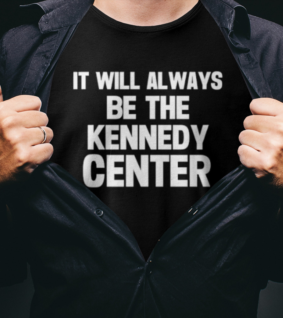 It Will Always Be The Kennedy Center T-Shirt