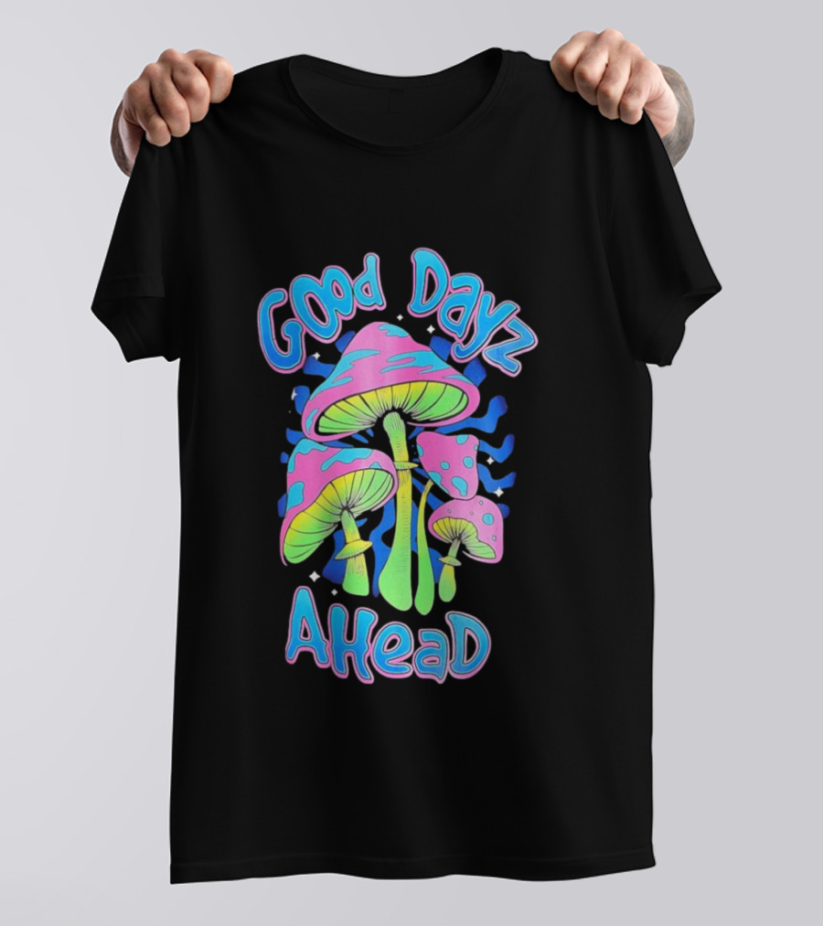 Good Dayz Ahead Psychedelic Mushroom Artwork T-Shirt