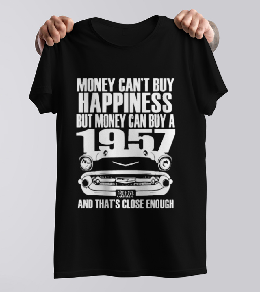 Money Can’t Buy Happiness But Money Can Buy A 1957 Car Grill Close Enough T-Shirt