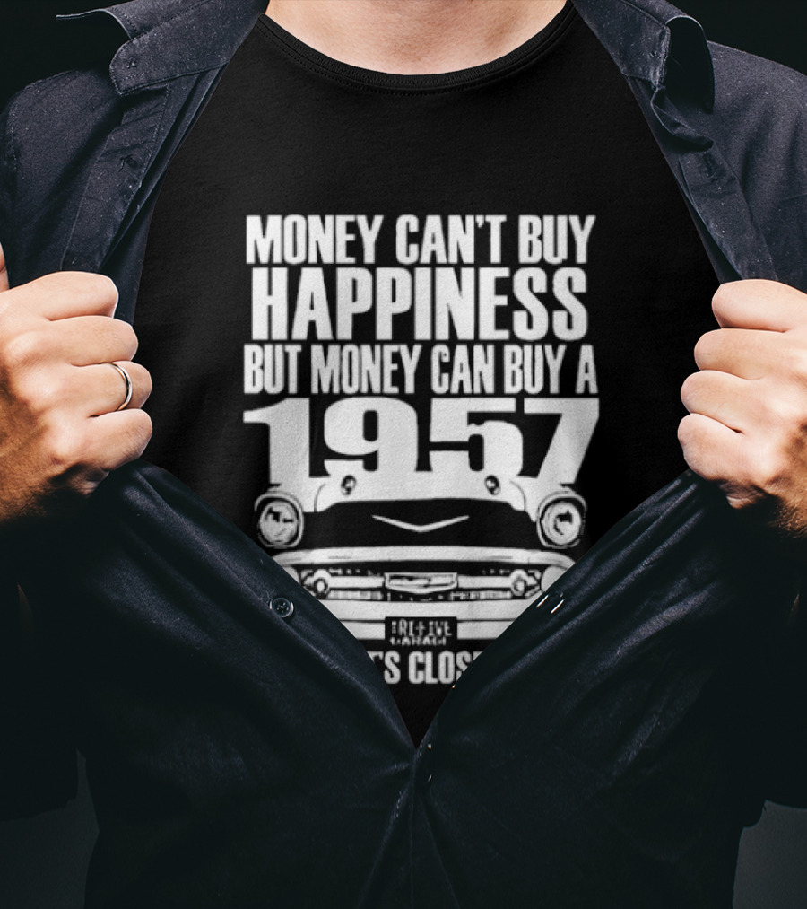 Money Can’t Buy Happiness But Money Can Buy A 1957 Car Grill Close Enough T-Shirt