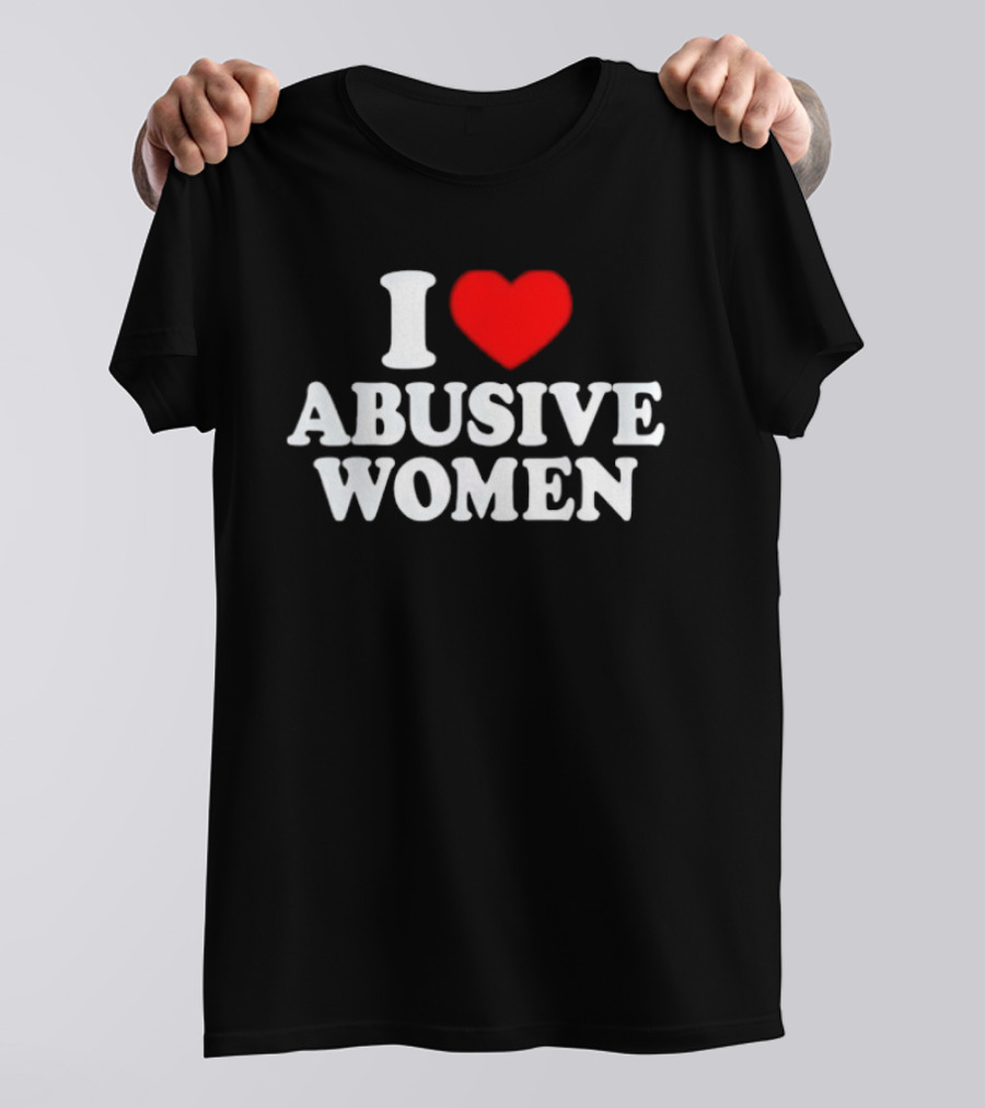 I Love Abusive Women T-Shirt