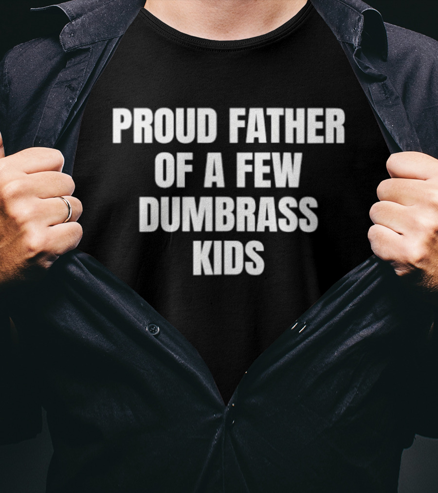 Proud Father Of A Few Dumbrass Kids Father's Day Humor T-Shirt