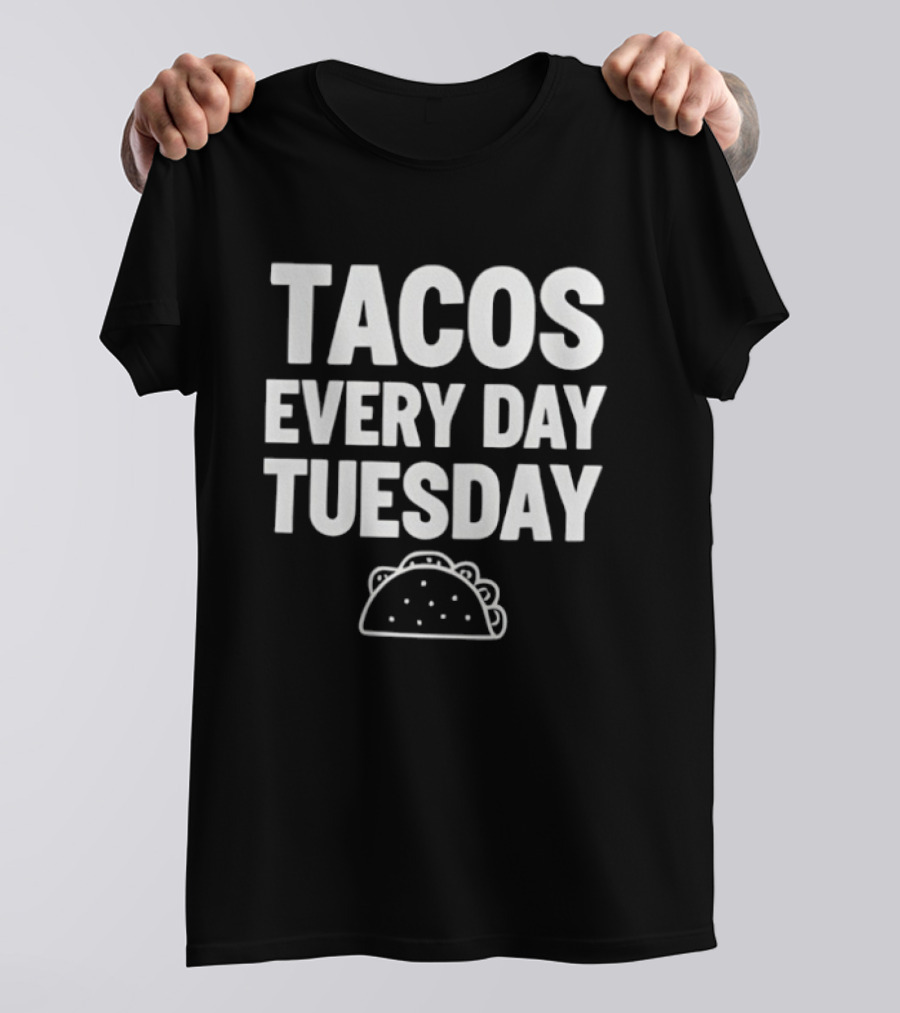Tacos Every Day Tuesday Fun Fiesta Food Humor T-Shirt