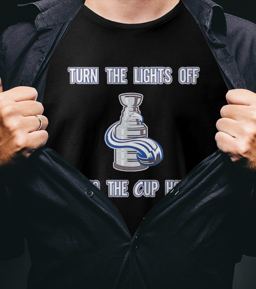 Turn The Lights Off Bring The Cup Home Colorado Avalanche Hockey Stanley Cup T-Shirt