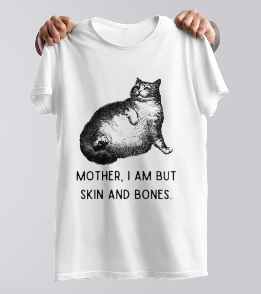 Mother I Am But Skin And Bones Cat Lying On Its Back T-Shirt