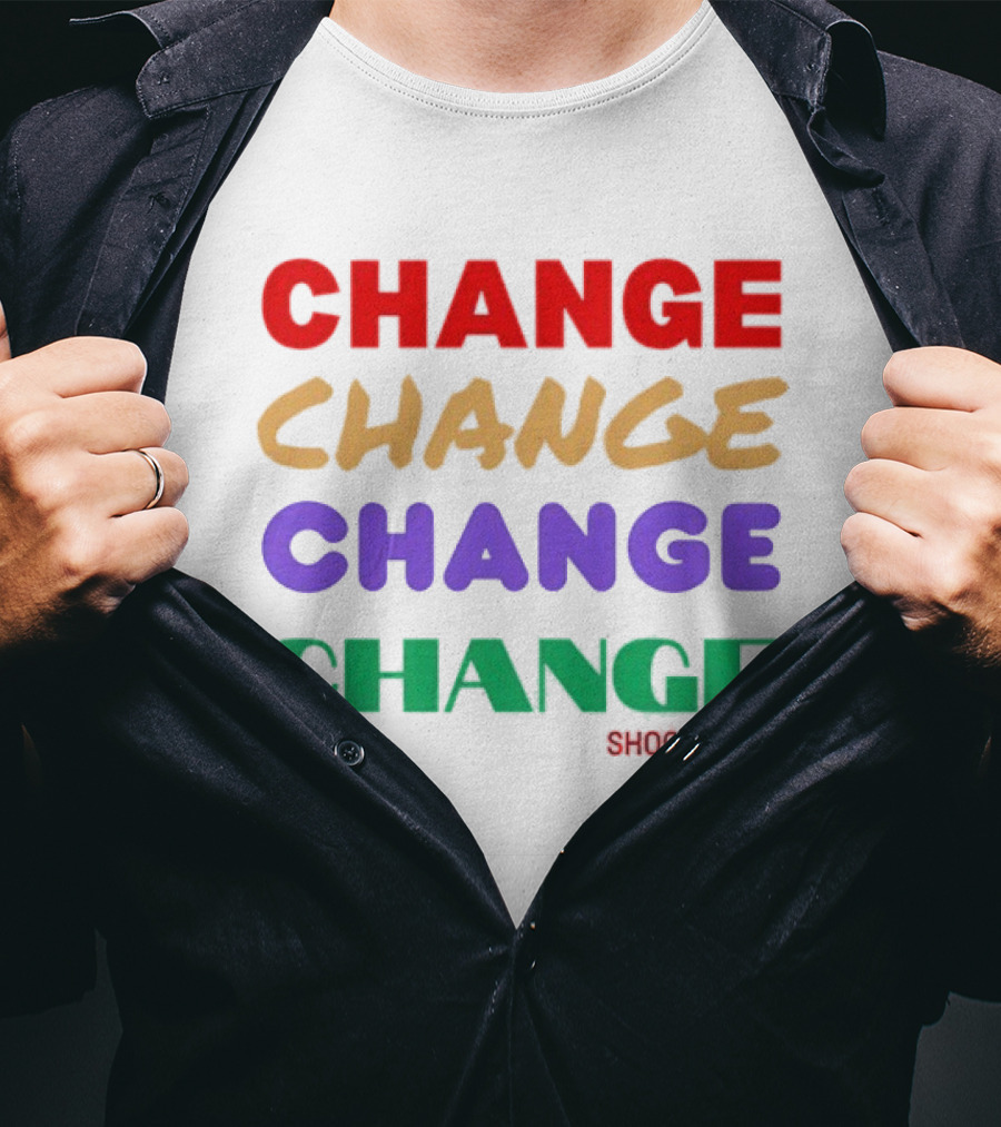 CHANGE CHANGE CHANGE CHANGE SHOOT TH ’ HIP T-Shirt