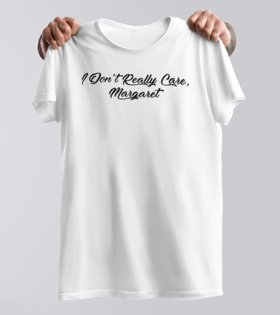 I Don’t Really Care Margaret Text Stylish T-Shirt